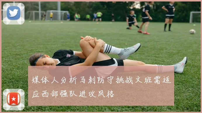 媒体人分析马刺防守挑战文班需适应西部强队进攻风格