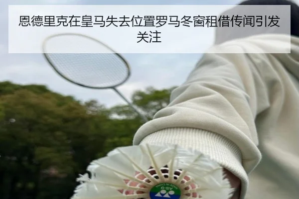 恩德里克在皇马失去位置罗马冬窗租借传闻引发关注